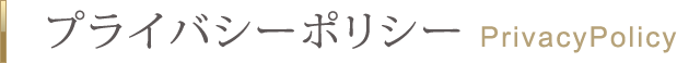  プライバシーポリシー　PrivacyPolicy